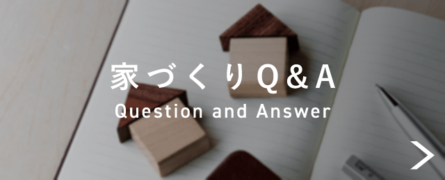 家づくりQ&A Question and Answer 詳しくはこちらから リンクバナー