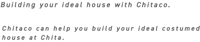 Building a House That Realizes the Ideal home and cost. If You Want to Build an Ideal Custom-built House on the Chitahanto, ”Chitacoh”  Is a Good Choice.